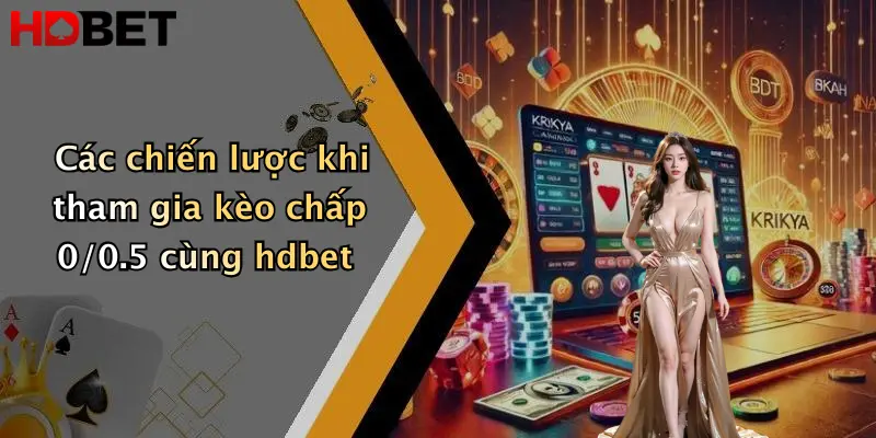 Các chiến lược khi tham gia kèo chấp 0/0.5 cùng hdbet