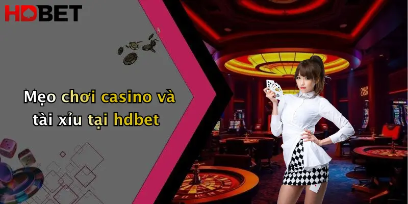 Mẹo chơi casino và tài xỉu tại hdbet