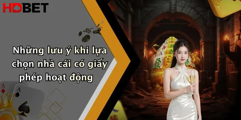 Những lưu ý khi lựa chọn nhà cái có giấy phép hoạt động