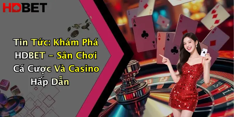 Tin Tức: Khám Phá HDBET - Sân Chơi Cá Cược Và Casino Hấp Dẫn